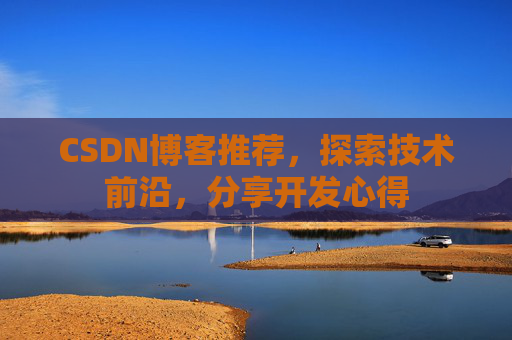 CSDN博客推荐，探索技术前沿，分享开发心得